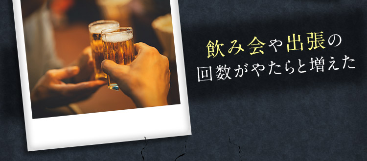 飲み会や出張の回数がやたらと増えた